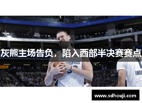 灰熊主场告负，陷入西部半决赛赛点