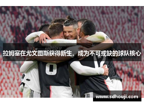 拉姆塞在尤文图斯获得新生，成为不可或缺的球队核心
