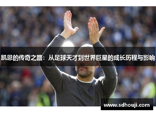 凯恩的传奇之路：从足球天才到世界巨星的成长历程与影响