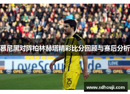慕尼黑对阵柏林赫塔精彩比分回顾与赛后分析