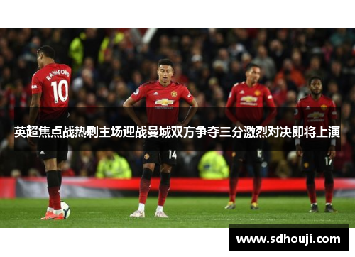 英超焦点战热刺主场迎战曼城双方争夺三分激烈对决即将上演